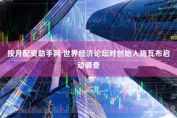 按月配资助手网 世界经济论坛对创始人施瓦布启动调查