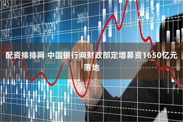 配资排排网 中国银行向财政部定增募资1650亿元落地